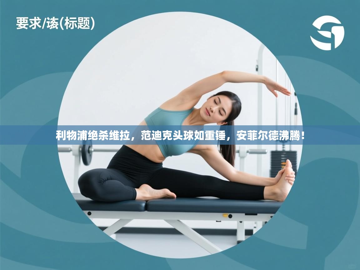 利物浦绝杀维拉,范迪克头球如重锤,安菲尔德沸腾! 第2张